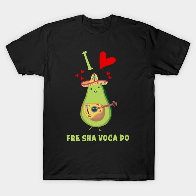 I Love Fre Sha Voca Do Fresh Avocado Funny T-Shirt by Rosemarie Guieb Designs